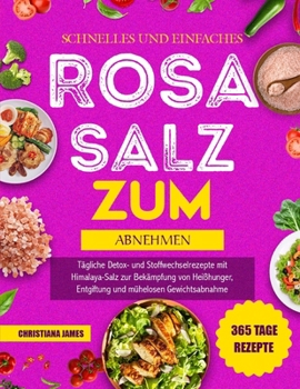Schnelles Und Einfaches Rosa Salz-Rezeptbuch Zum Abnehmen: Tägliche Detox- und Stoffwechselrezepte mit Himalaya-Salz zur Bekämpfung von Heißhunger, ... mühelosen Gewichtsabnahme (German Edition)