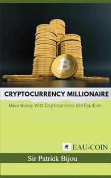 Paperback Cryptocurrency Millionaire: M&#1072;k&#1077; M&#1086;n&#1077;&#1091; With Cryptocurrency And Eau-Coin Book