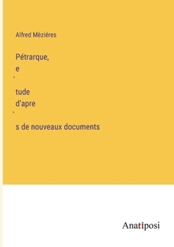 Paperback Pétrarque, e&#769;tude d'apre&#768;s de nouveaux documents [French] Book