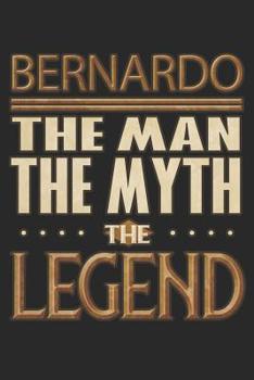 Paperback Bernardo The Man The Myth The Legend: Bernardo Notebook Journal 6x9 Personalized Customized Gift For Someones Surname Or First Name is Bernardo Book