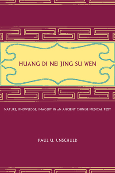 Hardcover Huang Di Nei Jing Su Wen: Nature, Knowledge, Imagery in an Ancient Chinese Medical Text: With an Appendix: The Doctrine of the Five Periods and Book