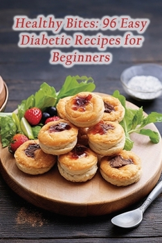 Paperback Healthy Bites: 96 Easy Diabetic Recipes for Beginners Book