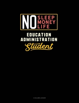 Paperback No Sleep. No Money. No Life. Education Administration Student: 3 Column Ledger Book