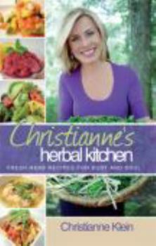 Christianne's Herbal Kitchen: Fresh Herb Recipes for Body and Soul (Health and Beauty Cookbook Book 1)