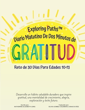 Paperback Exploring Paths™ Diario Matutino De Dos Minutos de Gratitud Reto de 30 Días Para Edades 10-13: Desarrolle un hábito saludable duradero que inspire ... exploración y éxito futuro (Spanish Edition) [Spanish] Book