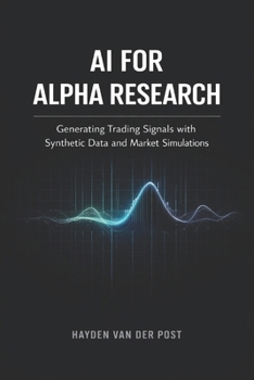 Paperback AI for Alpha Research: Generating Trading Signals with Synthetic Data and Market Simulations: A Comprehensive Guide Book