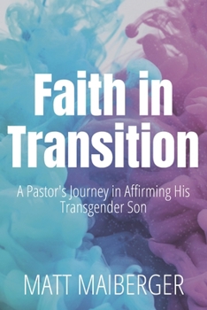 Paperback Faith in Transition: A Pastor's Journey in Affirming His Transgender Son Book