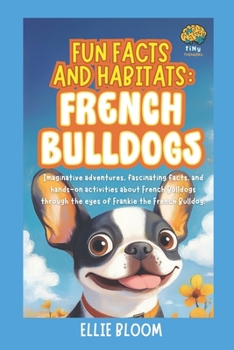 Paperback Fun Facts and Habitats: French Bulldogs: Imaginative adventures, fascinating facts, and hands-on activities about French Bulldogs through the eyes of Book