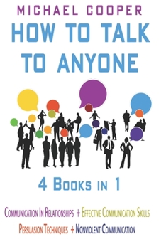 Paperback How to Talk to Anyone - 4 Books in 1: Communication in Relationships + Effective Communication Skills + Persuasion Techniques + Nonviolent Book