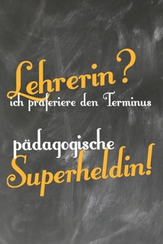 Lehrerin? Ich pr�feriere den Terminus P�dagogische Superheldin: Lehrer-Kalender im DinA 5 Format f�r Lehrerinnen und Lehrer Organizer Schuljahresplaner f�r P�dagogen