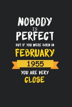 Nobody Is Perfect But If You Were Born In February 1955 You Are Pretty Close: lined notebook,gift for men and woman,Notebook Birthday Gift, Journal Gift