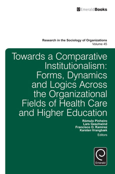 Hardcover Towards a Comparative Institutionalism: Forms, Dynamics and Logics Across the Organizational Fields of Health Care and Higher Education Book
