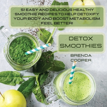 Paperback Detox Smoothies: 51 Easy and Delicious Healthy Smoothie Recipes to Help Detoxify Your Body, Boost Metabolism and Immunity. Feel Better! Book