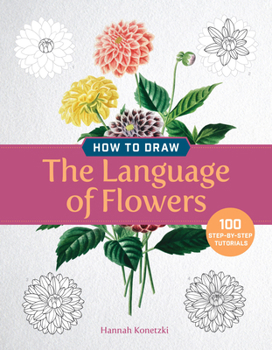 Paperback How to Draw the Language of Flowers: 100 Step-By-Step Tutorials Book