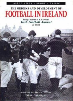 Hardcover Origins and Development of Football in Ireland: Reprint of R M Peter's Football Annual of 1880 Book