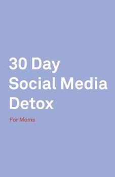 Paperback 30 Day Social Media Detox: Helping Super Moms Take A 30-Day Break From Social Media to Improve Life, Family, & Business. Book