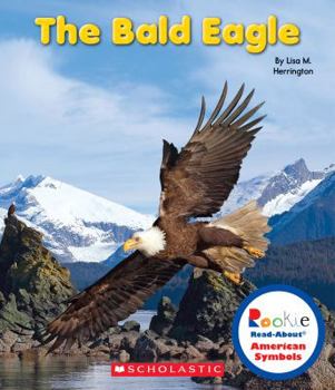 The Bald Eagle (Rookie Read-About American Symbols) - Book  of the Scholastic Rookie Read-About: American Symbols