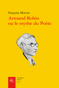 Cover for "Armand Robin Ou Le Mythe Du Poete [French]"