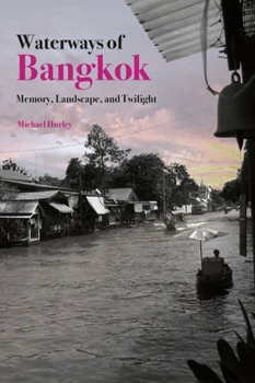 Hardcover Waterways of Bangkok: Memory, Landscape and Twilight Book