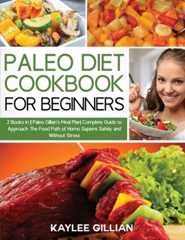 Paperback Paleo Diet Cookbook for Beginners: 2 Books in 1 Paleo Gillian's Meal Plan Complete Guide to Approach The Food Path of Homo Sapiens Safely and Without Book