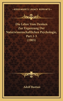 Die Lehre Vom Denken Zur Erganzung Der Naturwissenschaftlichen Psychologie, Part 1-3 (1903)