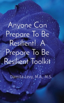 Paperback Anyone Can Prepare To Be Resilient! A Prepare To Be Resilient Toolkit Book
