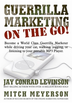 Audio CD Guerrilla Marketing on the Go!: Become a World Class Guerrilla Marketer While Driving Your Car, Walking, Jogging, or Listening to Your Portable MP3 Pl Book