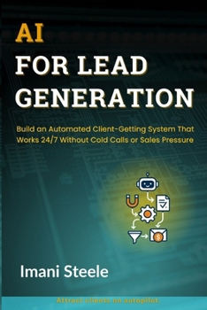 Paperback AI for Lead Generation: Build an Automated Client-Getting System That Works 24/7 Without Cold Calls or Sales Pressure Book