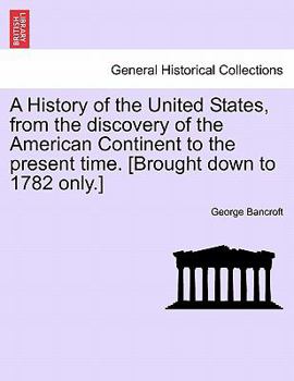 Paperback A History of the United States, from the discovery of the American Continent to the present time. [Brought down to 1782 only.] Book