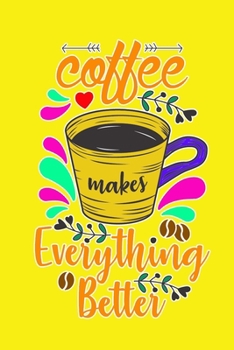 Coffee Everything Better: Journal Notebook Gift for Coffee Lovers