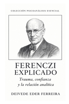 FERENCZI EXPLICADO: Trauma, confianza y la relación analítica (Colección Psicoanálisis Esencial) (Spanish Edition)