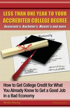 Paperback Less Than One Year to Your College Degree: How to Get College Credit for What You Already Know to Get a Good Job in a Bad Economy Book