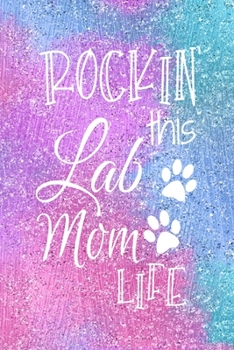 Rockin This Lab Mom Life: Labrador Retriever Dog Notebook Journal for Dog Moms with Cute Dog Paw Print Pages | Great Notepad for Shopping Lists, Daily ... List, Dog Mom Gifts or Present for Dog Lovers