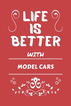 Life Is Better With Model Cars: Perfect Gag Gift For A Lover Of Model Cars | Blank Lined Notebook Journal | 100 Pages 6 X 9 Format | Office Humour And Banter |