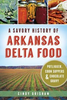Paperback A Savory History of Arkansas Delta Food: Potlikker, Coon Suppers & Chocolate Gravy Book