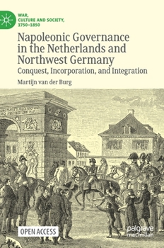 Napoleonic Governance in the Netherlands and Northwest Germany: Conquest, Incorporation, and Integration
