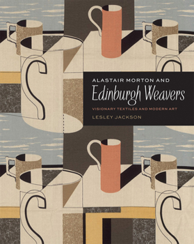 Hardcover Alastair Morton and Edinburgh Weavers: Visionary Textiles and Modern Art Book