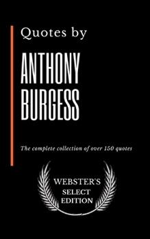 Paperback Quotes by Anthony Burgess: The complete collection of over 150 quotes Book