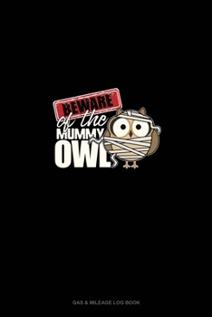 Beware of the Mummy Owl: Gas & Mileage Log Book