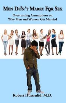 Paperback Men Don't Marry For Sex: Overturning Assumptions on Why Men and Women Get Married Book