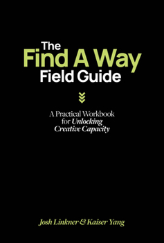 Hardcover The Find a Way Field Guide: A Practical Workbook for Unlocking Creative Capacity Book