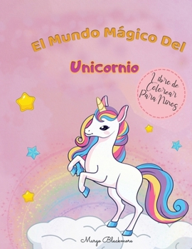 El Mundo M�gico de Los Unicornios Libro de Colorear Para Ni�os: Descubre el asombroso universo de los unicornios con 50 im�genes para colorear llenas de unicornios m�gicos, de 4 a 8 a�os.