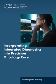 Paperback Incorporating Integrated Diagnostics Into Precision Oncology Care: Proceedings of a Workshop Book