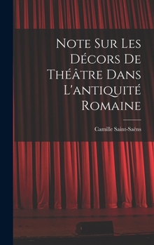 Note Sur Les D�cors de Th��tre: Dans l'Antiquit� Romaine (Classic Reprint)