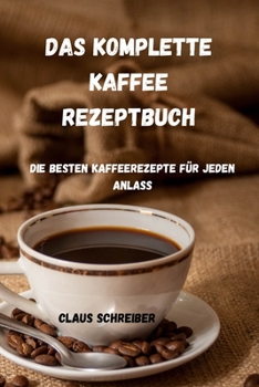 Paperback Das Komplette Kaffee Rezeptbuch: Die besten Kaffeerezepte für jeden Anlass [German] Book