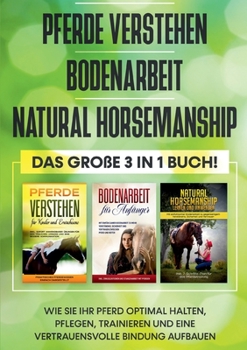 Paperback Pferde verstehen Bodenarbeit Natural Horsemanship - Das große 3 in 1 Buch: Wie Sie Ihr Pferd optimal halten, pflegen, trainieren und eine vertrauensvo [German] Book