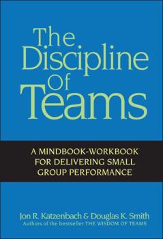 Hardcover The Discipline of Teams: A Mindbook-Workbook for Delivering Small Group Performance Book