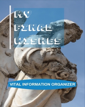 Paperback My Final Wishes: Vital Information Organizer: A Complete Fill-in-the-Blanks Guided Prompted Legacy Planner for All of Your Essential Li Book