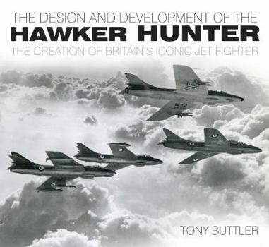 Paperback The Design and Development of the Hawker Hunter: The Creation of Britain's Iconic Jet Fighter Book