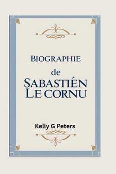 BIOGRAPHIE DE SABASTIEN LECORNU: La quête d'unité, d'innovation et d'impact mondial d'un leader moderne
